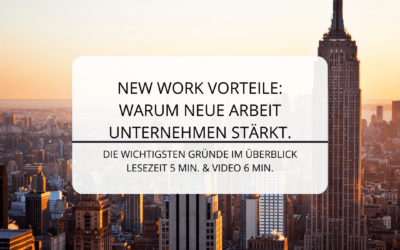 Welche Vorteile bietet New Work? Warum und wozu sollten wir uns mit neuer Arbeit beschäftigen?